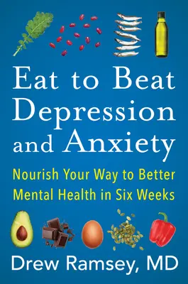 Jedz, aby pokonać depresję i lęk: Odżywiaj się na drodze do lepszego zdrowia psychicznego w sześć tygodni - Eat to Beat Depression and Anxiety: Nourish Your Way to Better Mental Health in Six Weeks