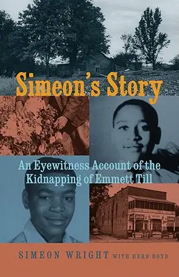 Historia Symeona: Relacja naocznego świadka porwania Emmetta Tilla - Simeon's Story: An Eyewitness Account of the Kidnapping of Emmett Till