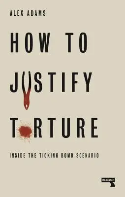 Jak usprawiedliwić tortury: Wewnątrz scenariusza tykającej bomby - How to Justify Torture: Inside the Ticking Bomb Scenario