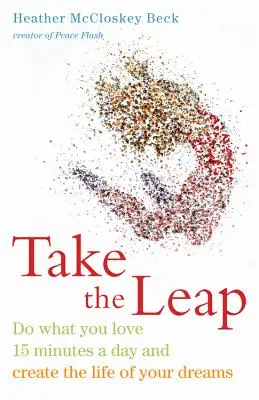 Take the Leap: Rób to, co kochasz 15 minut dziennie i stwórz życie swoich marzeń - Take the Leap: Do What You Love 15 Minutes a Day and Create the Life of Your Dreams