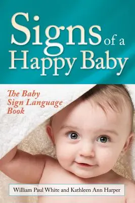 Znaki szczęśliwego dziecka: Księga języka migowego dla niemowląt - Signs of a Happy Baby: The Baby Sign Language Book