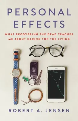 Efekty osobiste: Co odzyskiwanie zmarłych uczy mnie o opiece nad żywymi - Personal Effects: What Recovering the Dead Teaches Me about Caring for the Living