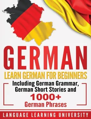 Niemiecki: nauka niemieckiego dla początkujących, w tym niemiecka gramatyka, niemieckie opowiadania i ponad 1000 niemieckich zwrotów - German: Learn German For Beginners Including German Grammar, German Short Stories and 1000+ German Phrases