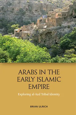 Arabowie we wczesnym imperium islamskim: Odkrywanie tożsamości plemiennej Al-Azd - Arabs in the Early Islamic Empire: Exploring Al-Azd Tribal Identity