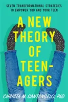 Nowa teoria nastolatków: Siedem transformacyjnych strategii, które wzmocnią ciebie i twojego nastolatka - A New Theory of Teenagers: Seven Transformational Strategies to Empower You and Your Teen