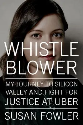 Whistleblower - Moja podróż do Doliny Krzemowej i walka o sprawiedliwość w firmie Uber - Whistleblower - My Journey to Silicon Valley and Fight for Justice at Uber