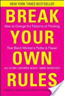 Złam własne zasady: Jak zmienić schematy myślenia, które blokują kobietom drogę do władzy? - Break Your Own Rules: How to Change the Patterns of Thinking That Block Women's Paths to Power