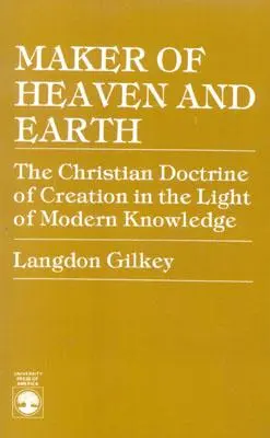 Stwórca nieba i ziemi: Chrześcijańska doktryna stworzenia w świetle współczesnej wiedzy - Maker of Heaven and Earth: The Christian Doctrine of Creation in the Light of Modern Knowledge