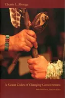 A Xicana Codex of Changing Consciousness: Pisma, 2000-2010 - A Xicana Codex of Changing Consciousness: Writings, 2000-2010