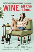 Wino. Cały czas: Przypadkowy przewodnik po pewnym piciu - Wine. All the Time.: The Casual Guide to Confident Drinking
