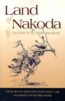 Ziemia Nakoda: Historia Indian Assiniboine - Land of Nakoda: The Story of the Assiniboine Indians