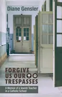 Wybacz nam nasze winy: Wspomnienie żydowskiego nauczyciela w katolickiej szkole - Forgive Us Our Trespasses: A Memoir of a Jewish Teacher in a Catholic School