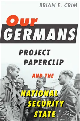 Nasi Niemcy: Projekt Paperclip i państwo bezpieczeństwa narodowego - Our Germans: Project Paperclip and the National Security State