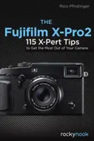 Fujifilm X-Pro2: 115 porad X-Pert, aby w pełni wykorzystać możliwości aparatu - The Fujifilm X-Pro2: 115 X-Pert Tips to Get the Most Out of Your Camera