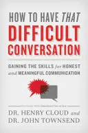 Jak przeprowadzić tę trudną rozmowę: Zdobywanie umiejętności uczciwej i znaczącej komunikacji - How to Have That Difficult Conversation: Gaining the Skills for Honest and Meaningful Communication