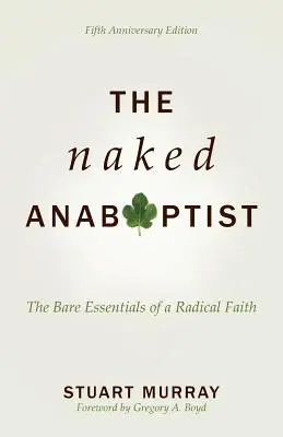 Nagi anabaptysta: Nagie podstawy radykalnej wiary - The Naked Anabaptist: The Bare Essentials of a Radical Faith