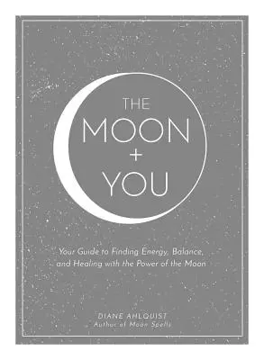 The Moon + You: Twój przewodnik po poszukiwaniu energii, równowagi i uzdrowienia dzięki mocy Księżyca - The Moon + You: Your Guide to Finding Energy, Balance, and Healing with the Power of the Moon