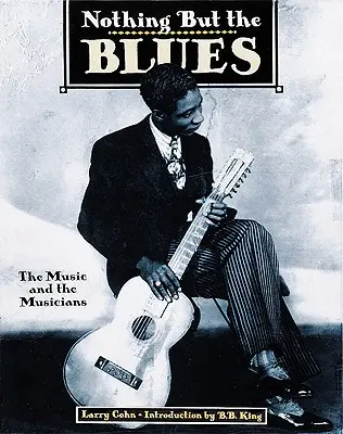 Nothing But the Blues: Muzyka i muzycy - Nothing But the Blues: The Music and the Musicians