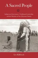 Święty lud: Rdzenne zarządzanie, tradycyjne przywództwo i wojownicy narodu Czejenów - A Sacred People: Indigenous Governance, Traditional Leadership, and the Warriors of the Cheyenne Nation