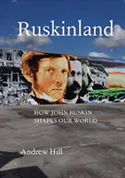 Ruskinland: Jak John Ruskin kształtuje nasz świat - Ruskinland: How John Ruskin Shapes Our World