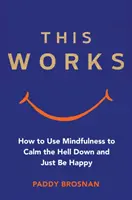 To działa: Jak używać uważności, by się uspokoić i być szczęśliwym? - This Works: How to Use Mindfulness to Calm the Hell Down and Just Be Happy