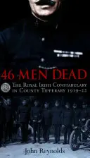 46 zabitych: Królewska Irlandzka Policja w hrabstwie Tipperary 1919-22 - 46 Men Dead: The Royal Irish Constabulary in County Tipperary 1919-22