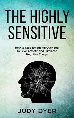 Wysoce wrażliwy: jak powstrzymać przeciążenie emocjonalne, złagodzić niepokój i wyeliminować negatywną energię - The Highly Sensitive: How to Stop Emotional Overload, Relieve Anxiety, and Eliminate Negative Energy