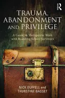 Trauma, porzucenie i przywilej: Przewodnik po pracy terapeutycznej z osobami, które przeżyły szkołę z internatem - Trauma, Abandonment and Privilege: A guide to therapeutic work with boarding school survivors