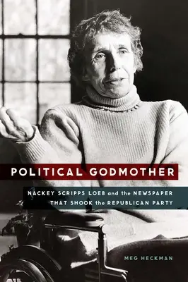 Polityczna matka chrzestna: Nackey Scripps Loeb i gazeta, która wstrząsnęła Partią Republikańską - Political Godmother: Nackey Scripps Loeb and the Newspaper That Shook the Republican Party