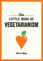 Mała księga wegetarianizmu - prosty, elastyczny przewodnik po wegetariańskim stylu życia - Little Book of Vegetarianism - The Simple, Flexible Guide to Living a Vegetarian Lifestyle