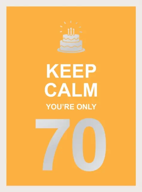 Zachowaj spokój, masz tylko 70 lat: mądre słowa na wielkie urodziny - Keep Calm You're Only 70: Wise Words for a Big Birthday