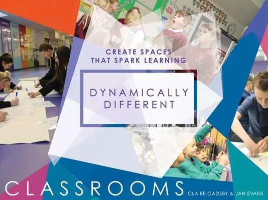 Dynamicznie różne sale lekcyjne: Twórz przestrzenie, które pobudzają do nauki - Dynamically Different Classrooms: Create Spaces That Spark Learning