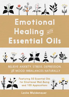 Uzdrawianie emocjonalne za pomocą olejków eterycznych: Naturalne łagodzenie lęku, stresu, depresji i zaburzeń nastroju - Emotional Healing with Essential Oils: Relieve Anxiety, Stress, Depression, and Mood Imbalances Naturally