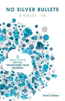 Nie ma srebrnych kul: Pięć małych zmian, które odmienią twoje ministerstwo - No Silver Bullets: Five Small Shifts That Will Transform Your Ministry