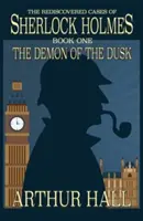 Demon zmierzchu: Odkryte na nowo sprawy Sherlocka Holmesa Księga 1 - The Demon of the Dusk: The rediscovered cases of Sherlock Holmes Book 1