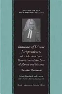 Institutes of Divine Jurisprudence, with Selections from Foundations of the Law of Nature and Nations (Instytuty Boskiej jurysprudencji z wybranymi podstawami prawa natury i narodów) - Institutes of Divine Jurisprudence, with Selections from Foundations of the Law of Nature and Nations