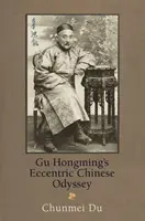 Ekscentryczna chińska odyseja Gu Hongminga - Gu Hongming's Eccentric Chinese Odyssey