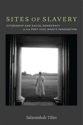 Miejsca niewolnictwa: Obywatelstwo i demokracja rasowa w wyobraźni po wprowadzeniu praw obywatelskich - Sites of Slavery: Citizenship and Racial Democracy in the Post-Civil Rights Imagination