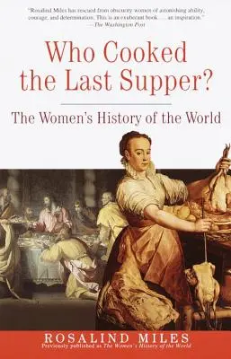 Kto ugotował Ostatnią Wieczerzę? Historia kobiet na świecie - Who Cooked the Last Supper?: The Women's History of the World