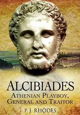 Alcybiades: Ateński playboy, generał i zdrajca - Alcibiades: Athenian Playboy, General and Traitor