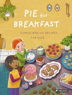 Ciasto na śniadanie: Proste przepisy na wypieki dla dzieci - Pie for Breakfast: Simple Baking Recipes for Kids