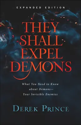 Wypędzą demony: Co musisz wiedzieć o demonach - twoich niewidzialnych wrogach - They Shall Expel Demons: What You Need to Know about Demons--Your Invisible Enemies