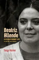 Beatriz Allende: Rewolucyjne życie w zimnowojennej Ameryce Łacińskiej - Beatriz Allende: A Revolutionary Life in Cold War Latin America