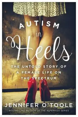 Autyzm na obcasach: Nieopowiedziana historia kobiecego życia w spektrum - Autism in Heels: The Untold Story of a Female Life on the Spectrum