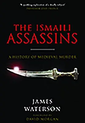 The Ismaili Assassins: Historia średniowiecznych morderstw - The Ismaili Assassins: A History of Medieval Murder