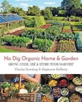 No Dig Organic Home & Garden: Uprawiaj, gotuj, używaj i przechowuj swoje plony - No Dig Organic Home & Garden: Grow, Cook, Use, and Store Your Harvest