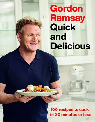 Gordon Ramsay Quick and Delicious: 100 przepisów do przygotowania w 30 minut lub mniej - Gordon Ramsay Quick and Delicious: 100 Recipes to Cook in 30 Minutes or Less