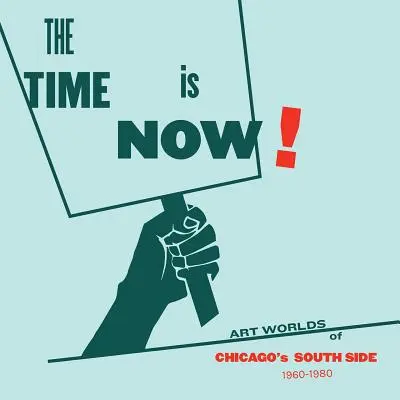 Nadszedł czas! Świat sztuki w południowej części Chicago, 1960-1980 - The Time Is Now!: Art Worlds of Chicago's South Side, 1960-1980