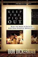 Keep the Pigs Out: Jak zatrzasnąć drzwi przed szatanem i jego demonami i utrzymać swój duchowy dom w czystości - Keep the Pigs Out: How to Slam the Door Shut on Satan and His Demons and Keep Your Spiritual House Clean