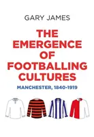 Powstanie kultur piłkarskich: Manchester, 1840-1919 - The Emergence of Footballing Cultures: Manchester, 1840-1919